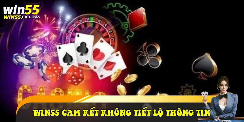 Win55 cam kết không tiết lộ thông tin
