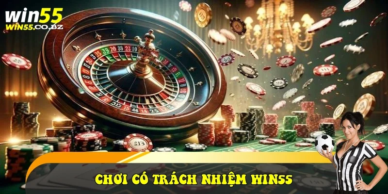 Chơi Có Trách Nhiệm Win55