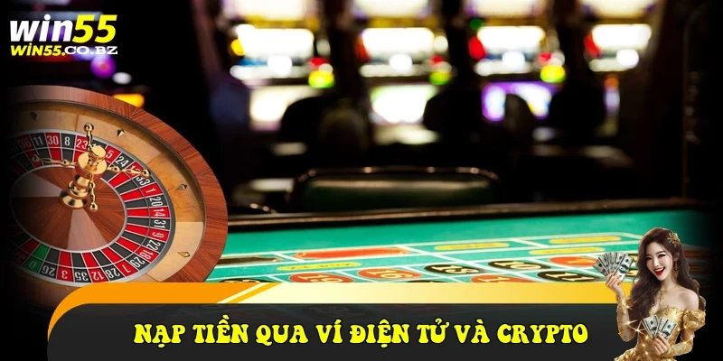 Khuyến mãi Win55 dành cho nạp tiền qua ví điện tử và Crypto