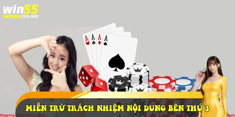 Miễn trừ trách nhiệm Win55 đối với thông tin và nội dung bên thứ ba