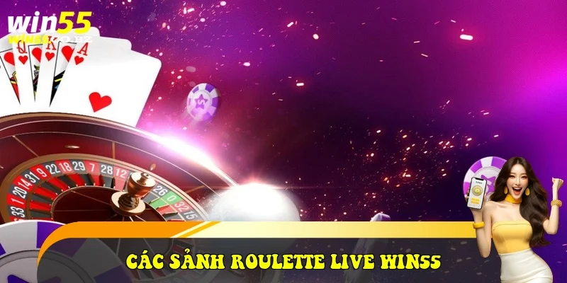 các sảnh Roulette Live Win55